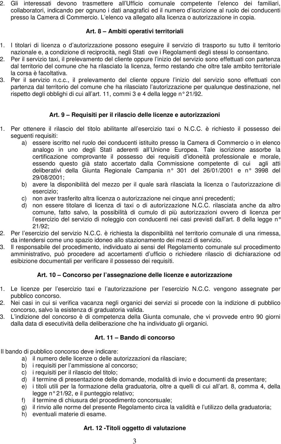 I titolari di licenza o d autorizzazione possono eseguire il servizio di trasporto su tutto il territorio nazionale e, a condizione di reciprocità, negli Stati ove i Regolamenti degli stessi lo