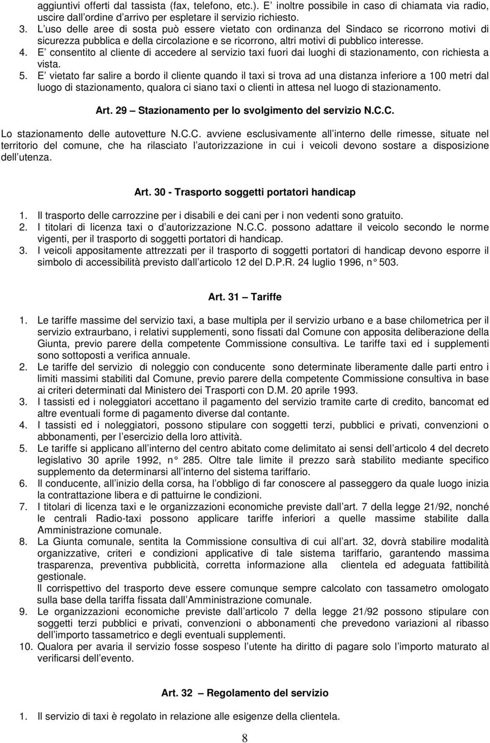 E consentito al cliente di accedere al servizio taxi fuori dai luoghi di stazionamento, con richiesta a vista. 5.