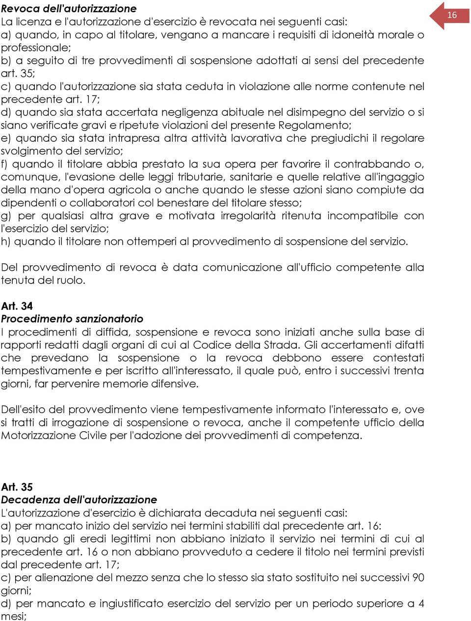 17; d) quando sia stata accertata negligenza abituale nel disimpegno del servizio o si siano verificate gravi e ripetute violazioni del presente Regolamento; e) quando sia stata intrapresa altra