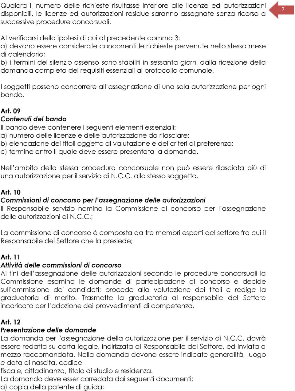 7 Al verificarsi della ipotesi di cui al precedente comma 3: a) devono essere considerate concorrenti le richieste pervenute nello stesso mese di calendario; b) i termini del silenzio assenso sono