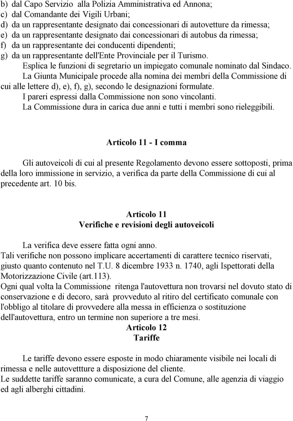 Esplica le funzioni di segretario un impiegato comunale nominato dal Sindaco.