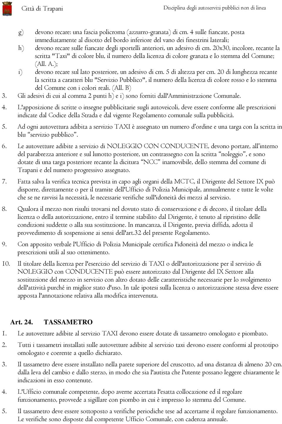 20x30, incolore, recante la scritta "Taxi" di colore blu, il numero della licenza di colore granata e lo stemma del Comune; (All. A.); i) devono recare sul lato posteriore, un adesivo di cm.