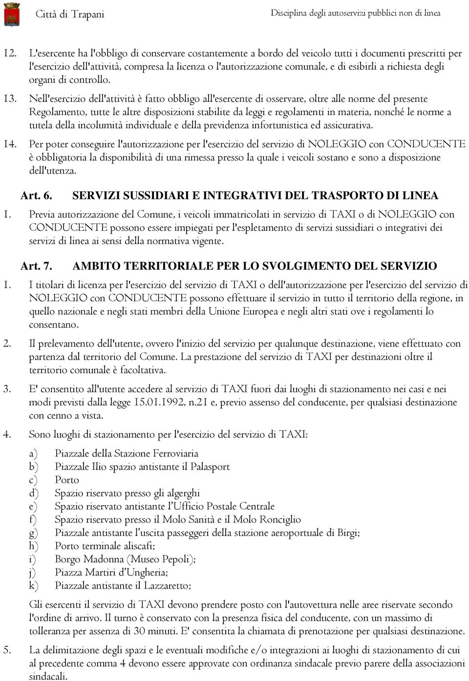 Nell'esercizio dell'attività è fatto obbligo all'esercente di osservare, oltre alle norme del presente Regolamento, tutte le altre disposizioni stabilite da leggi e regolamenti in materia, nonché le