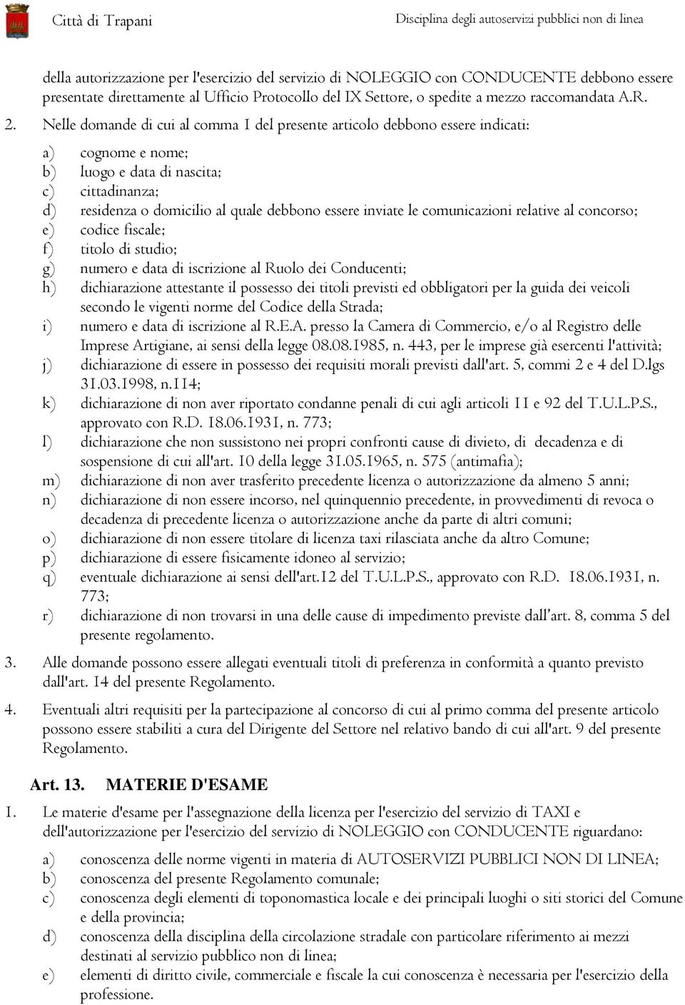 le comunicazioni relative al concorso; e) codice fiscale; f) titolo di studio; g) numero e data di iscrizione al Ruolo dei Conducenti; h) dichiarazione attestante il possesso dei titoli previsti ed