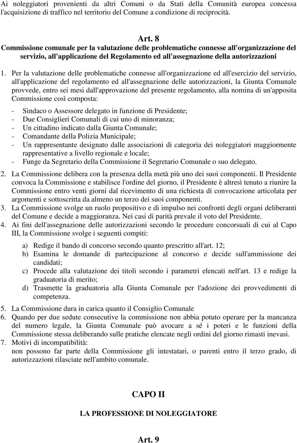 Per la valutazione delle problematiche connesse all'organizzazione ed all'esercizio del servizio, all'applicazione del regolamento ed all'assegnazione delle autorizzazioni, la Giunta Comunale