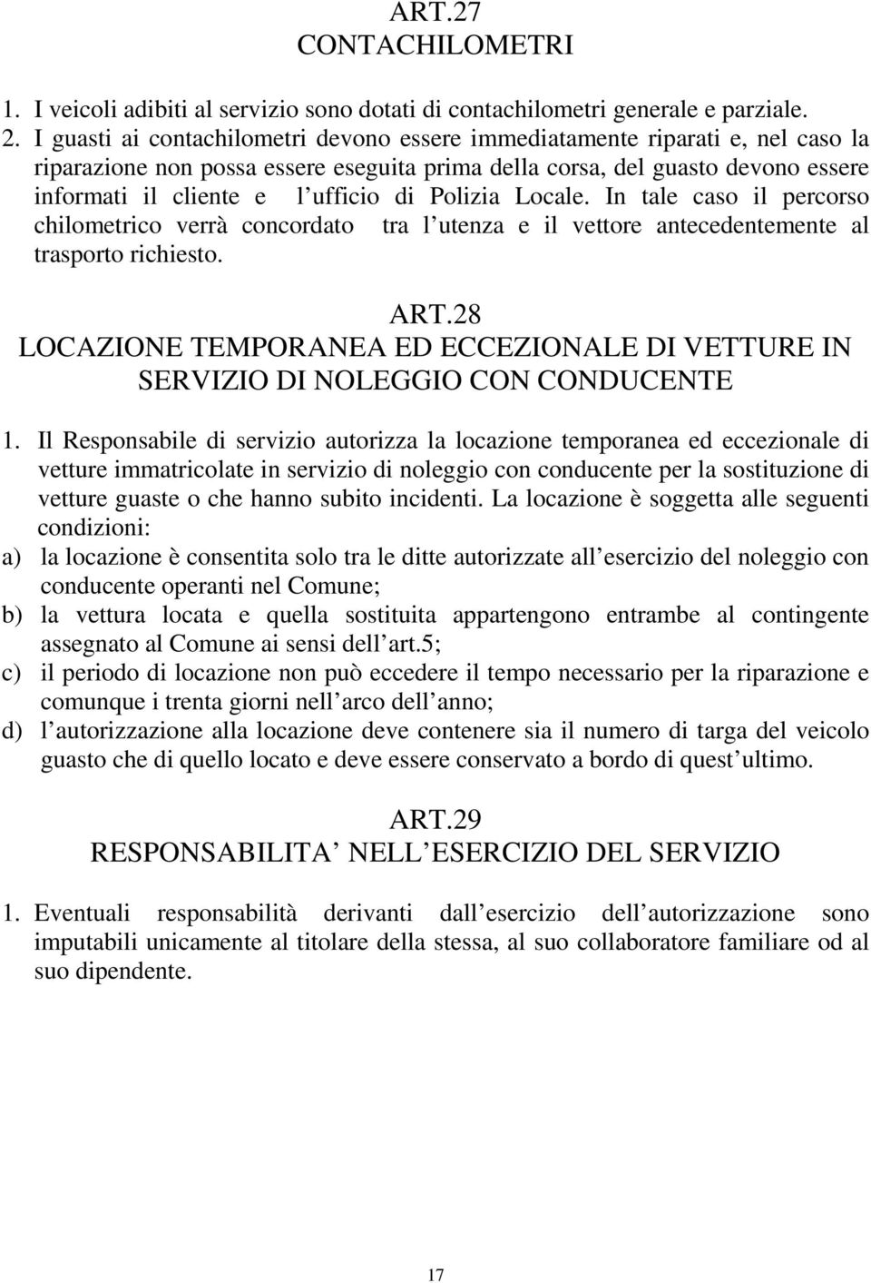 Polizia Locale. In tale caso il percorso chilometrico verrà concordato tra l utenza e il vettore antecedentemente al trasporto richiesto. ART.