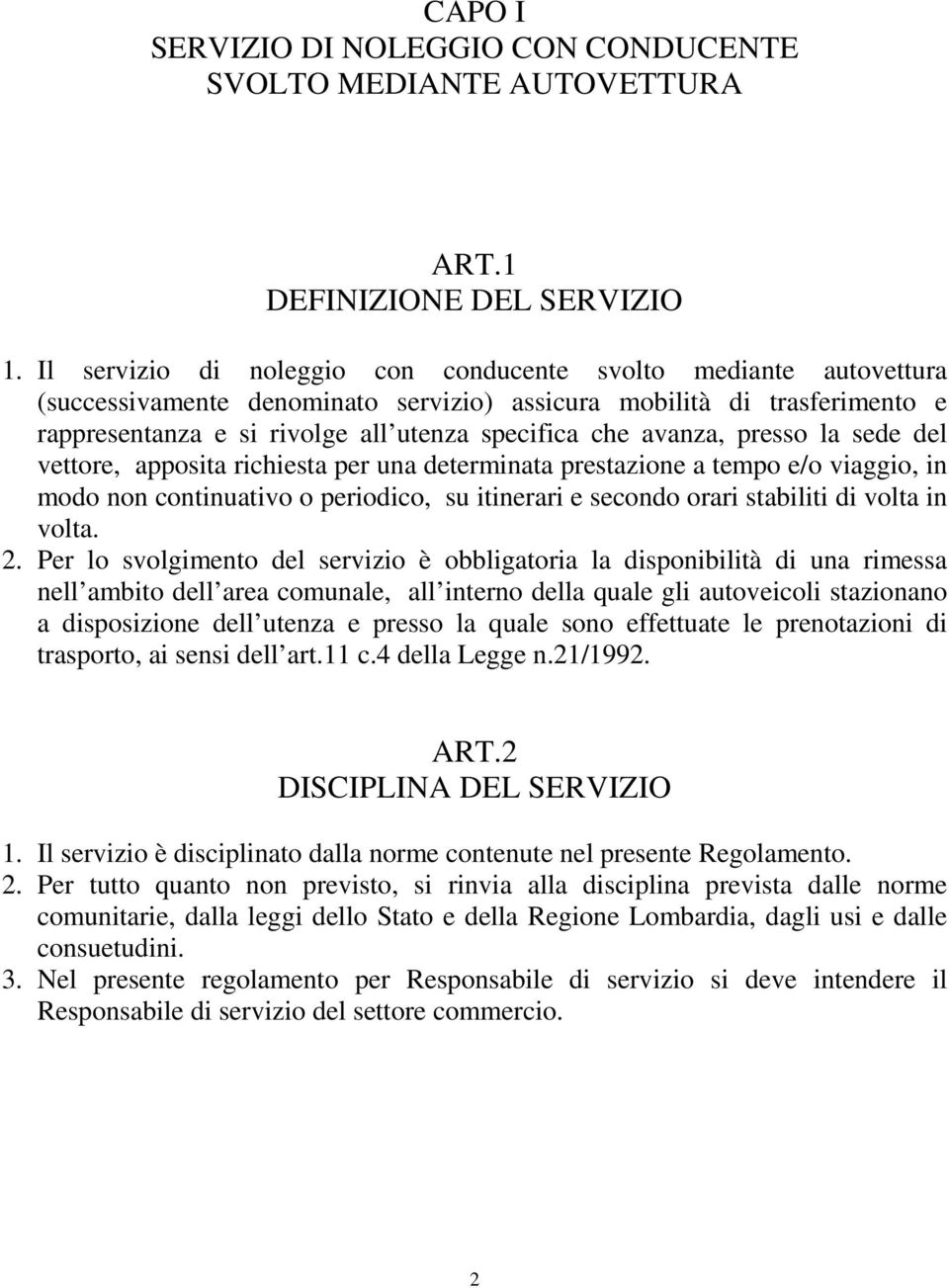 avanza, presso la sede del vettore, apposita richiesta per una determinata prestazione a tempo e/o viaggio, in modo non continuativo o periodico, su itinerari e secondo orari stabiliti di volta in