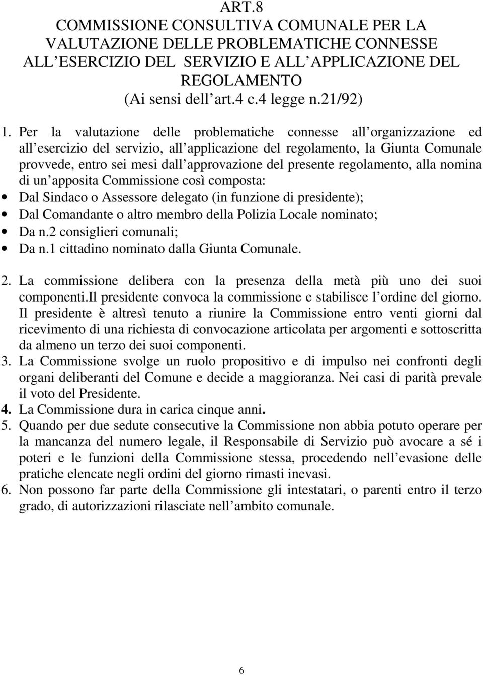 presente regolamento, alla nomina di un apposita Commissione così composta: Dal Sindaco o Assessore delegato (in funzione di presidente); Dal Comandante o altro membro della Polizia Locale nominato;