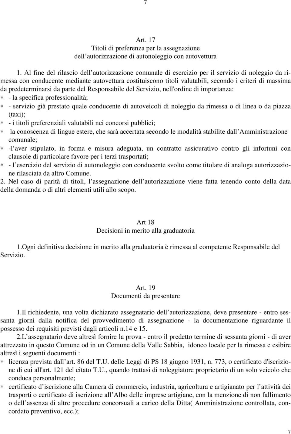 da predeterminarsi da parte del Responsabile del Servizio, nell'ordine di importanza: - la specifica professionalità; - servizio già prestato quale conducente di autoveicoli di noleggio da rimessa o