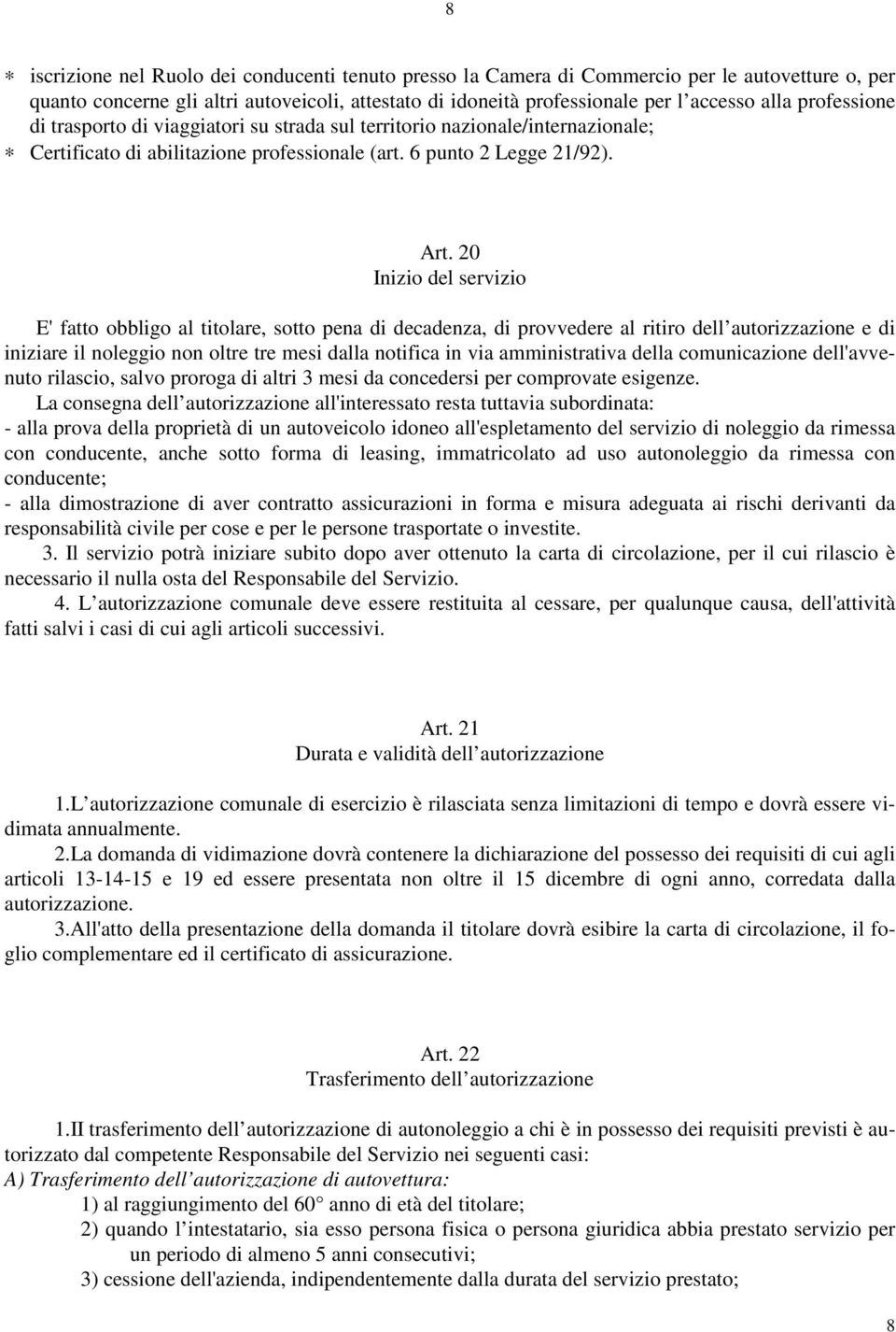 20 Inizio del servizio E' fatto obbligo al titolare, sotto pena di decadenza, di provvedere al ritiro dell autorizzazione e di iniziare il noleggio non oltre tre mesi dalla notifica in via