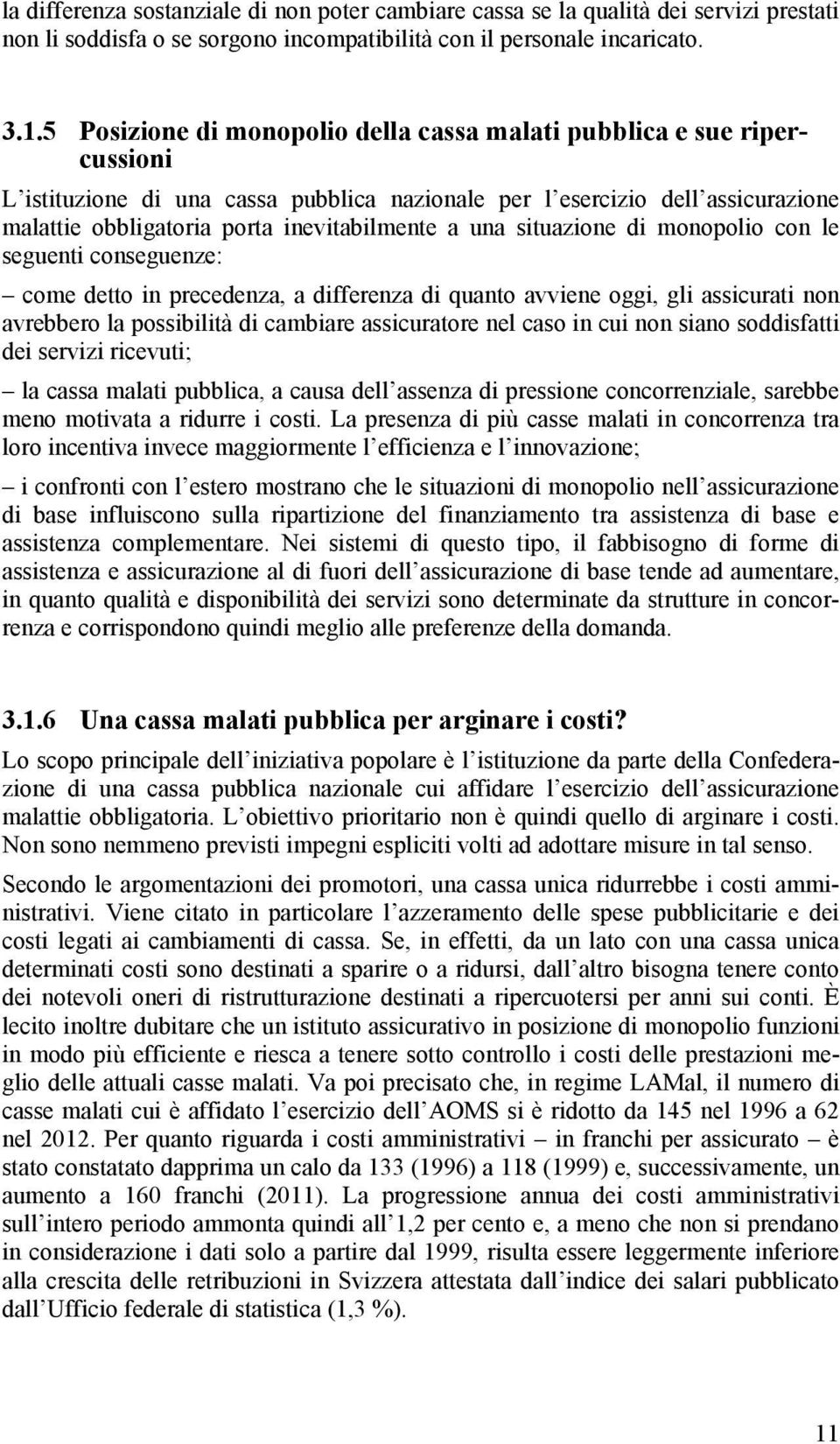 una situazione di monopolio con le seguenti conseguenze: come detto in precedenza, a differenza di quanto avviene oggi, gli assicurati non avrebbero la possibilità di cambiare assicuratore nel caso