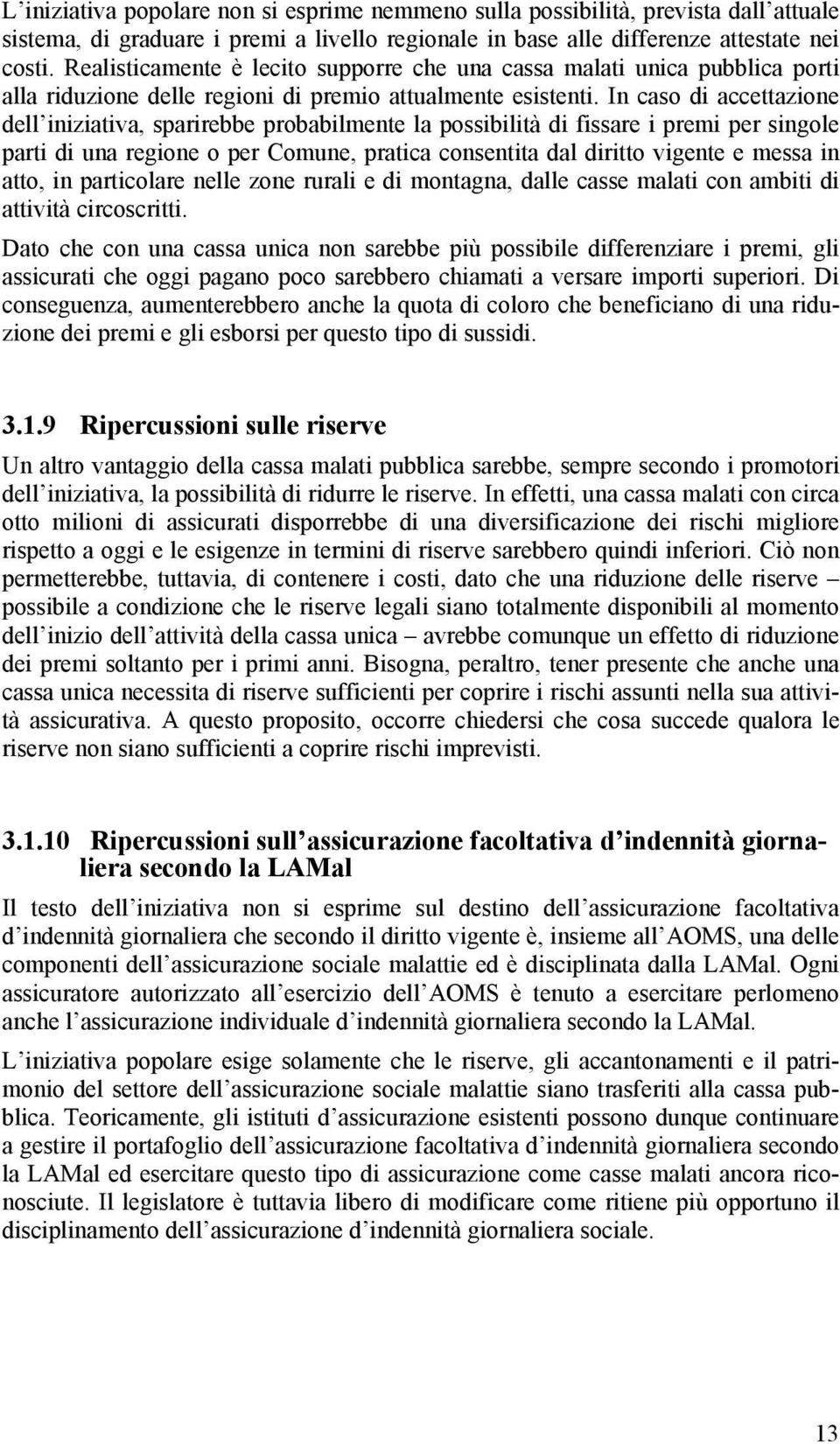 In caso di accettazione dell iniziativa, sparirebbe probabilmente la possibilità di fissare i premi per singole parti di una regione o per Comune, pratica consentita dal diritto vigente e messa in