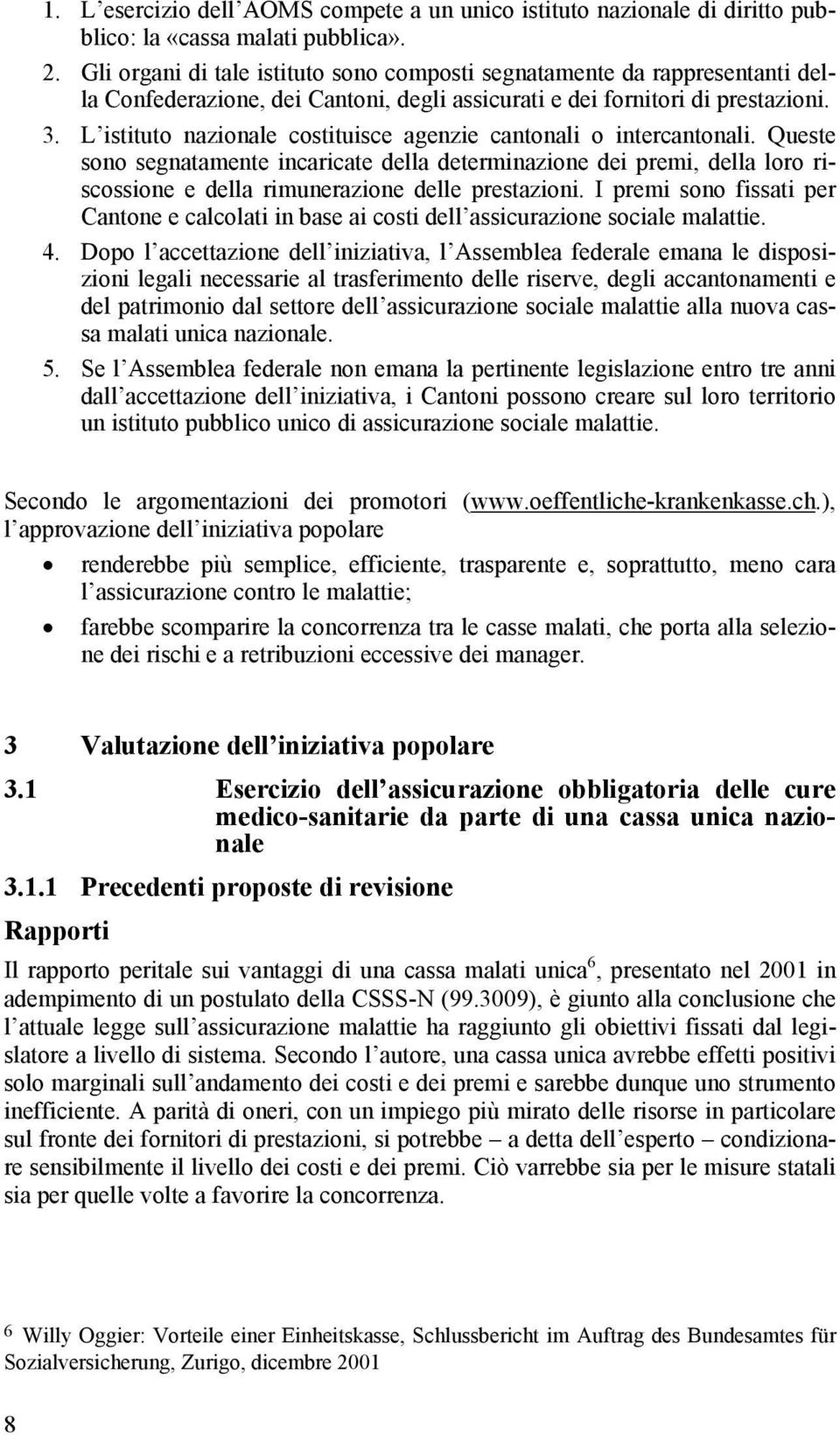 L istituto nazionale costituisce agenzie cantonali o intercantonali. Queste sono segnatamente incaricate della determinazione dei premi, della loro riscossione e della rimunerazione delle prestazioni.