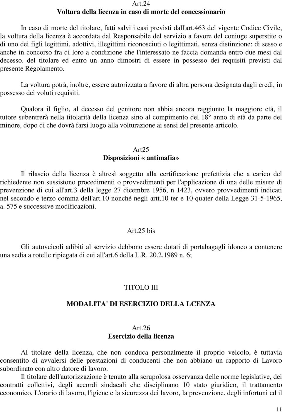 legittimati, senza distinzione: di sesso e anche in concorso fra di loro a condizione che l'interessato ne faccia domanda entro due mesi dal decesso.