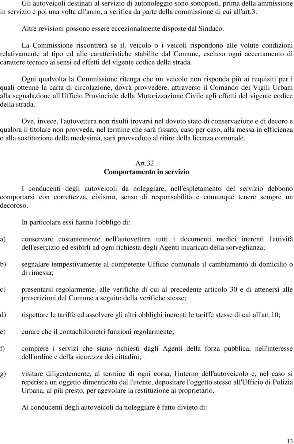 veicolo o i veicoli rispondono alle volute condizioni relativamente al tipo ed alle caratteristiche stabilite dal Comune, escluso ogni accertamento di carattere tecnico ai sensi ed effetti del