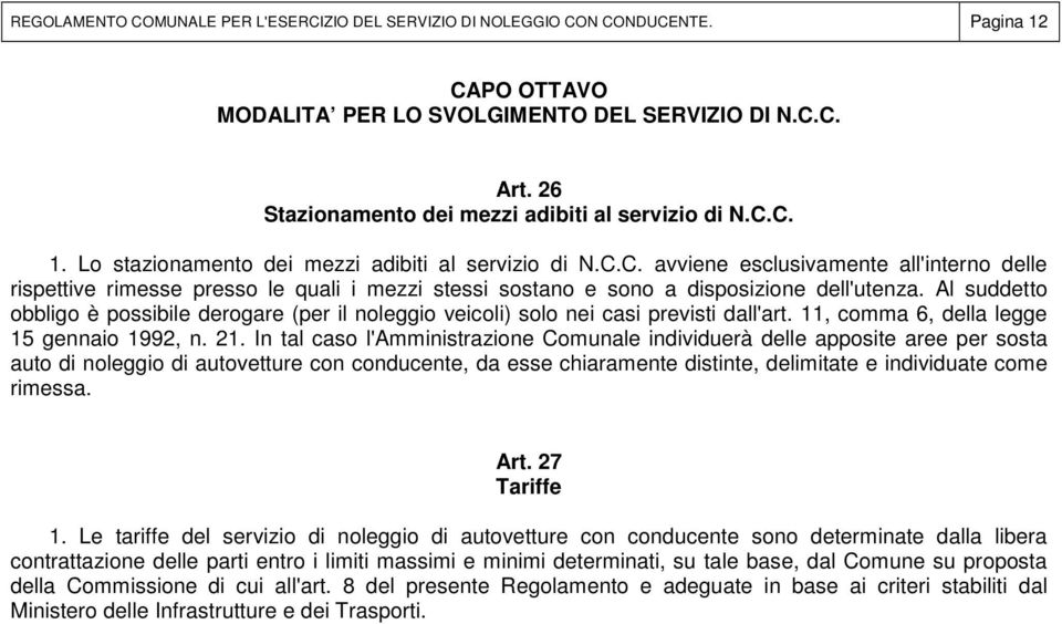 Al suddetto obbligo è possibile derogare (per il noleggio veicoli) solo nei casi previsti dall'art. 11, comma 6, della legge 15 gennaio 1992, n. 21.