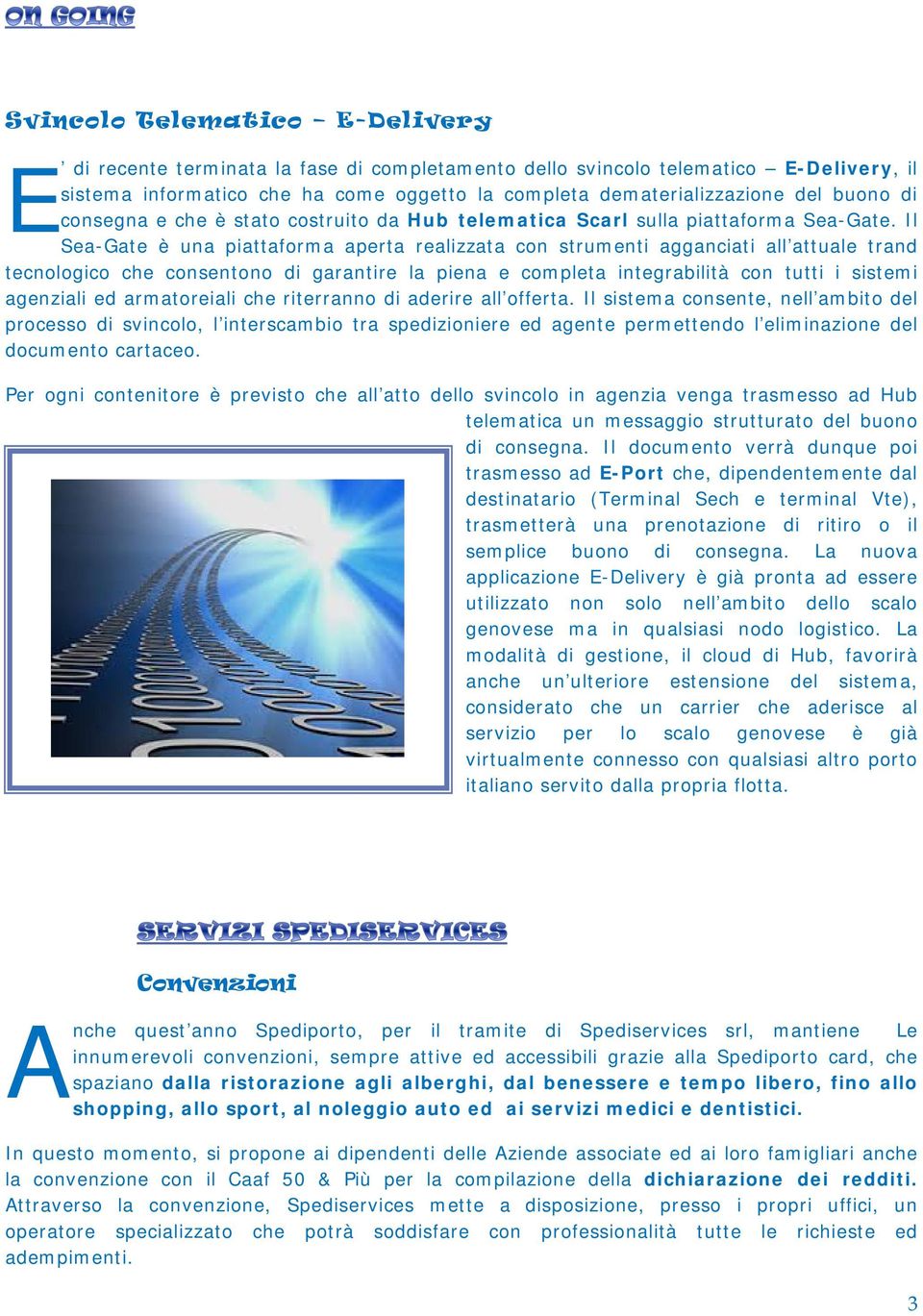 Il Sea-Gate è una piattaforma aperta realizzata con strumenti agganciati all attuale trand tecnologico che consentono di garantire la piena e completa integrabilità con tutti i sistemi agenziali ed