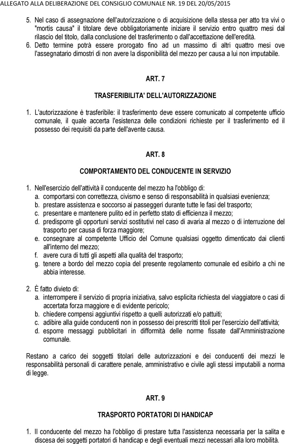 Detto termine potrà essere prorogato fino ad un massimo di altri quattro mesi ove l'assegnatario dimostri di non avere la disponibilità del mezzo per causa a lui non imputabile. ART.