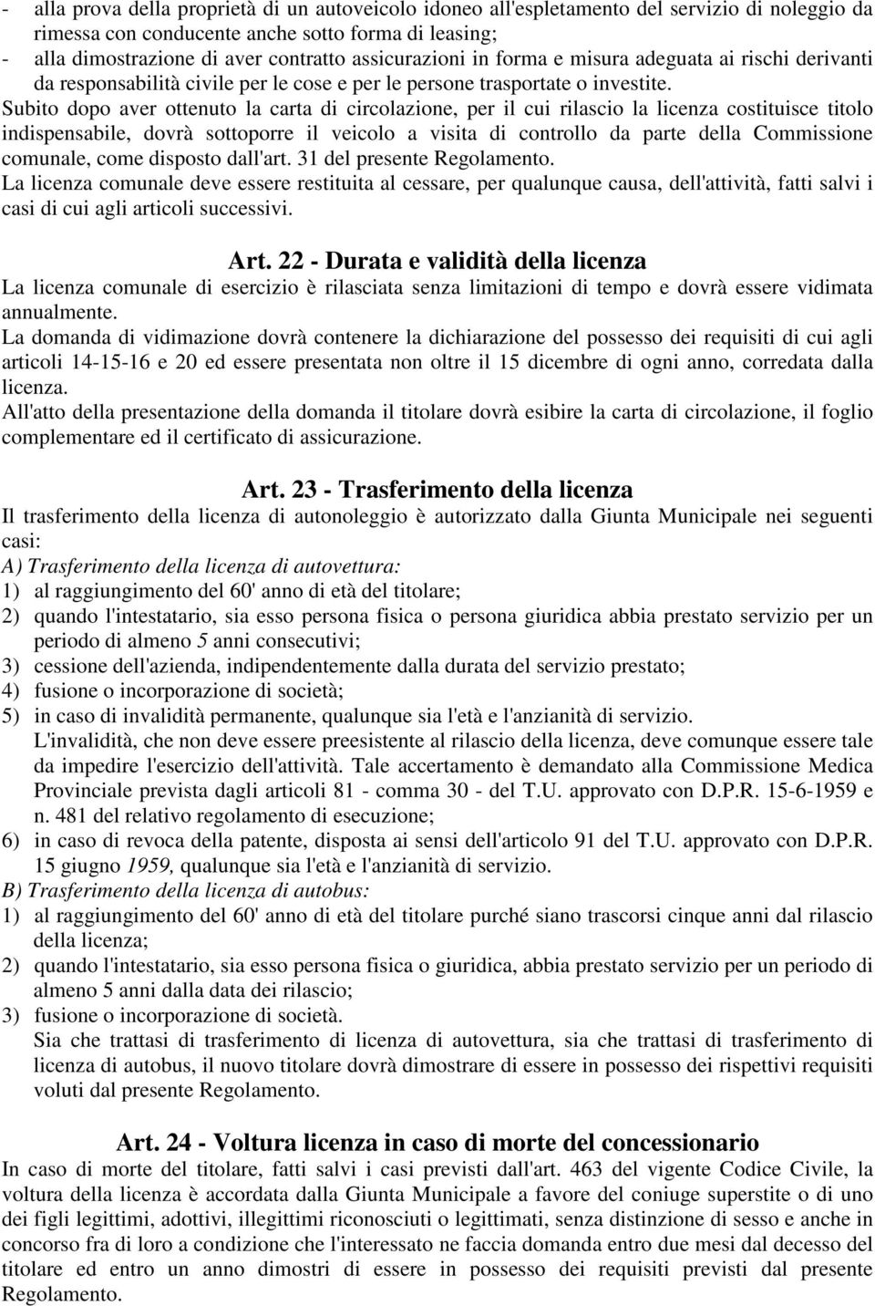 Subito dopo aver ottenuto la carta di circolazione, per il cui rilascio la licenza costituisce titolo indispensabile, dovrà sottoporre il veicolo a visita di controllo da parte della Commissione