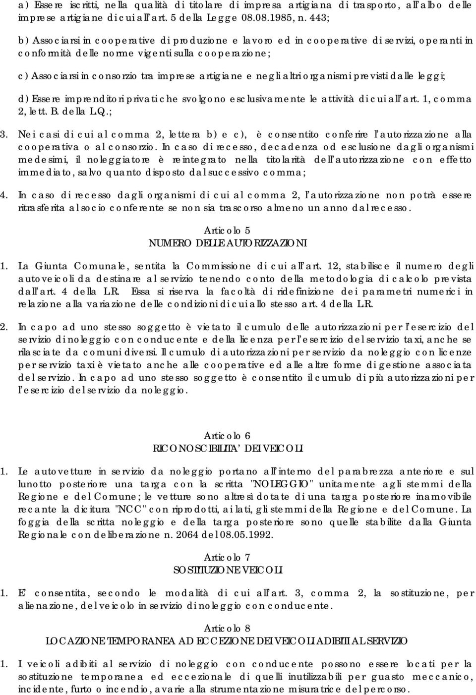 e negli altri organismi previsti dalle leggi; d) Essere imprenditori privati che svolgono esclusivamente le attività di cui all art. 1, comma 2, lett. B. della L.Q.; 3.