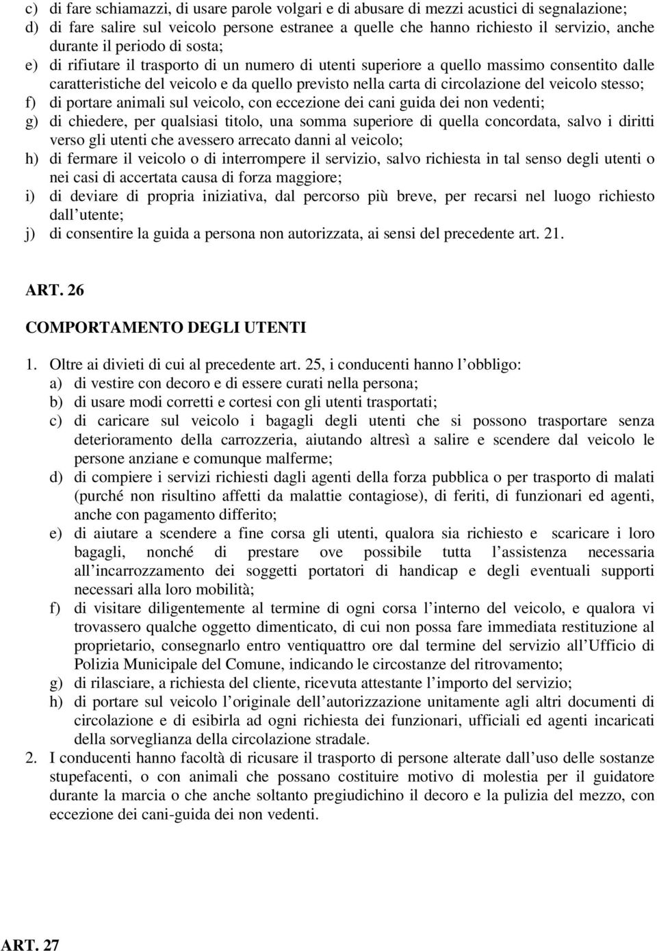 veicolo stesso; f) di portare animali sul veicolo, con eccezione dei cani guida dei non vedenti; g) di chiedere, per qualsiasi titolo, una somma superiore di quella concordata, salvo i diritti verso