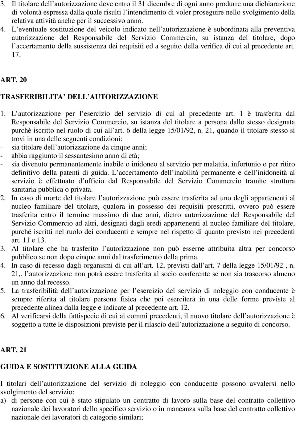 L eventuale sostituzione del veicolo indicato nell autorizzazione è subordinata alla preventiva autorizzazione del Responsabile del Servizio Commercio, su istanza del titolare, dopo l accertamento