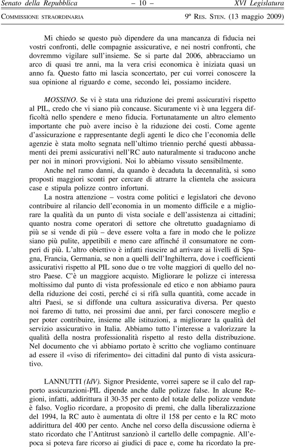 Questo fatto mi lascia sconcertato, per cui vorrei conoscere la sua opinione al riguardo e come, secondo lei, possiamo incidere. MOSSINO.