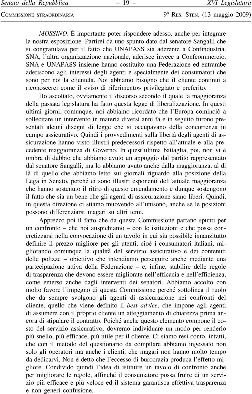 SNA e UNAPASS insieme hanno costituito una Federazione ed entrambe aderiscono agli interessi degli agenti e specialmente dei consumatori che sono per noi la clientela.