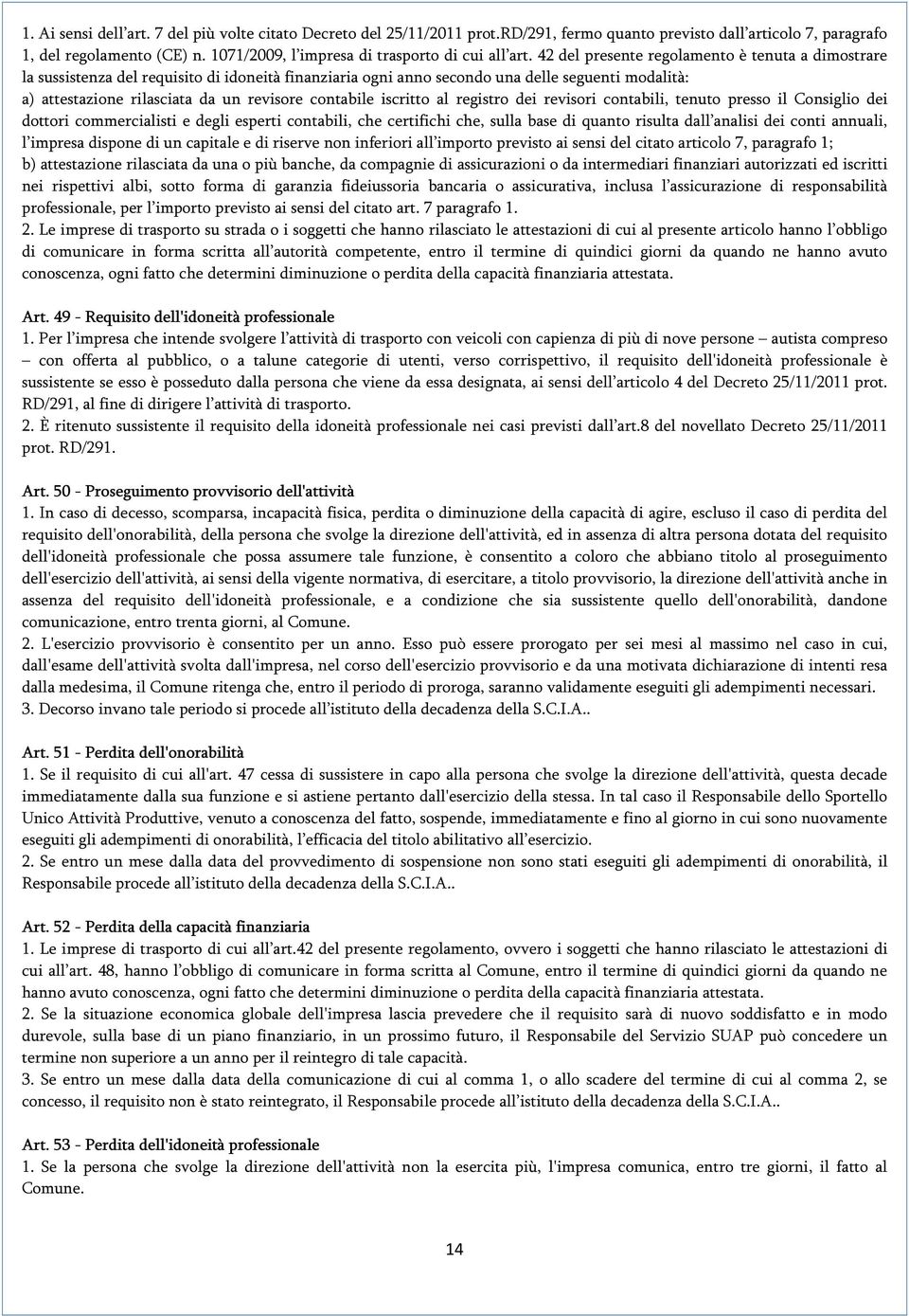 42 del presente regolamento è tenuta a dimostrare la sussistenza del requisito di idoneità finanziaria ogni anno secondo una delle seguenti modalità: a) attestazione rilasciata da un revisore