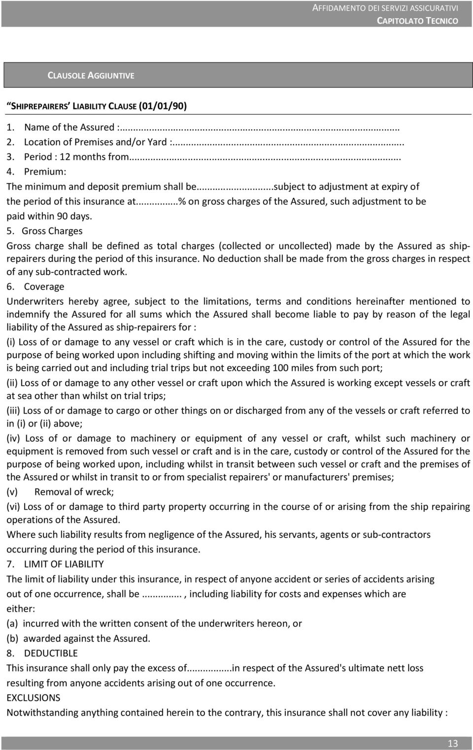 5. Gross Charges Gross charge shall be defined as total charges (collected or uncollected) made by the Assured as shiprepairers during the period of this insurance.