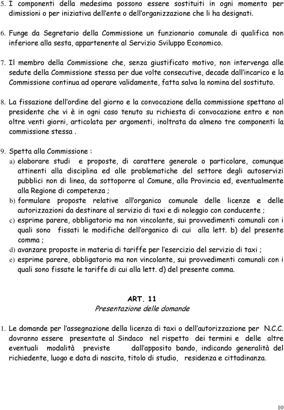 Il membro della Commissione che, senza giustificato motivo, non intervenga alle sedute della Commissione stessa per due volte consecutive, decade dall incarico e la Commissione continua ad operare