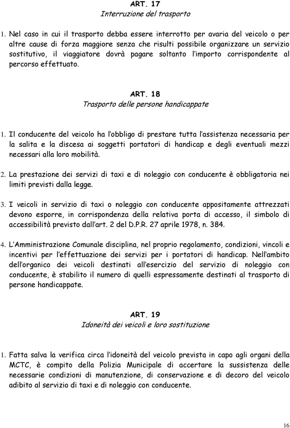 pagare soltanto l importo corrispondente al percorso effettuato. ART. 18 Trasporto delle persone handicappate 1.