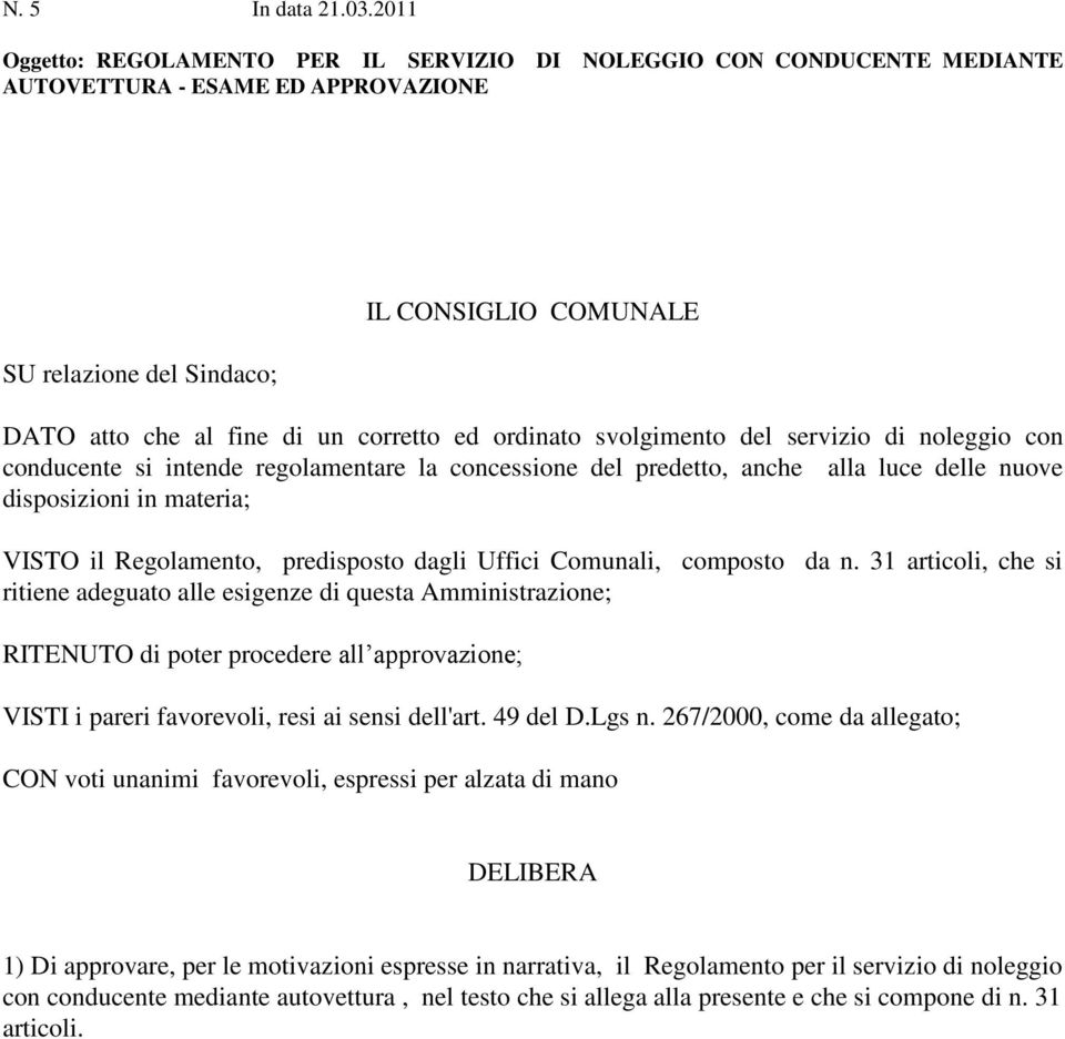 ed ordinato svolgimento del servizio di noleggio con conducente si intende regolamentare la concessione del predetto, anche alla luce delle nuove disposizioni in materia; VISTO il Regolamento,