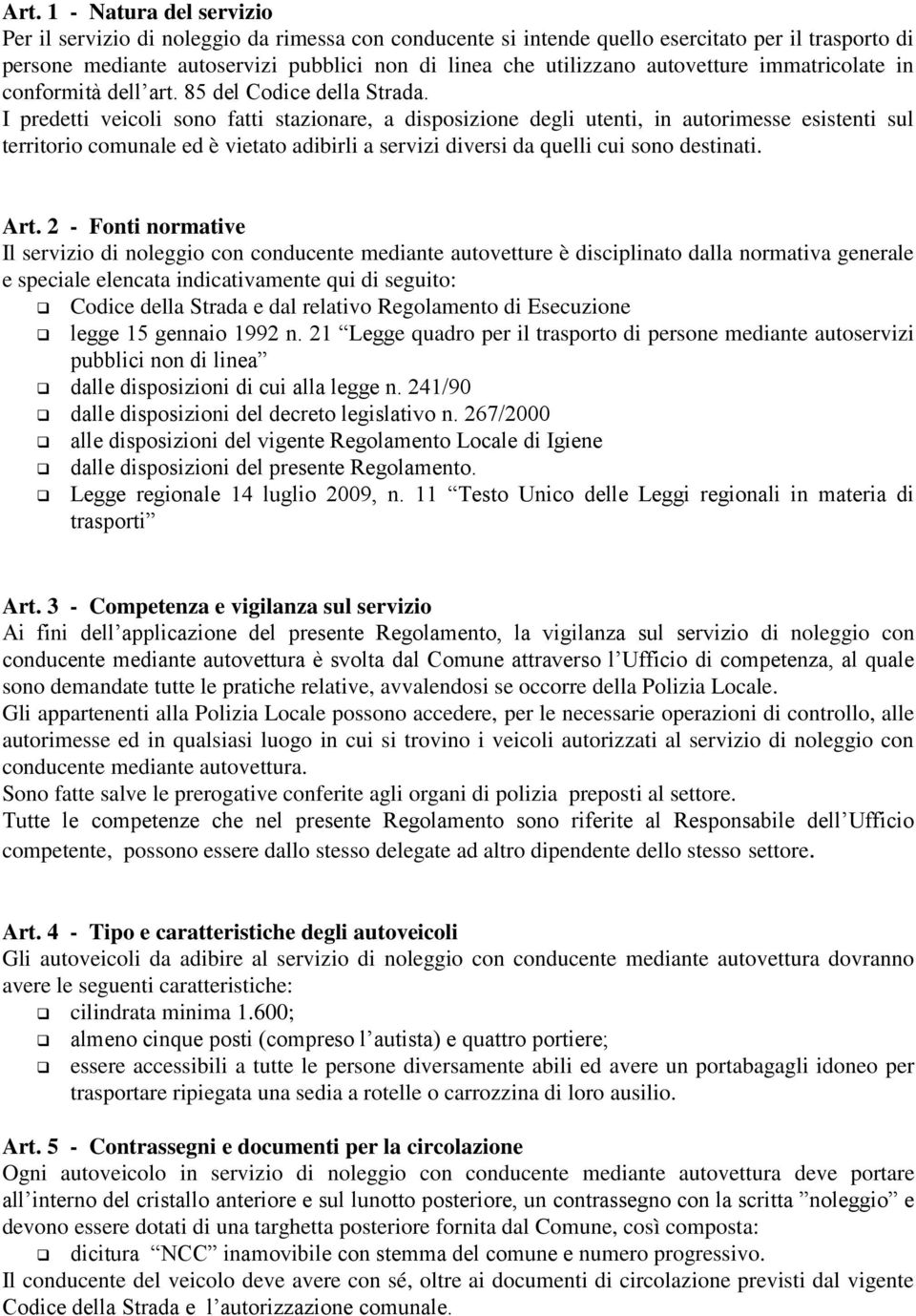 I predetti veicoli sono fatti stazionare, a disposizione degli utenti, in autorimesse esistenti sul territorio comunale ed è vietato adibirli a servizi diversi da quelli cui sono destinati. Art.