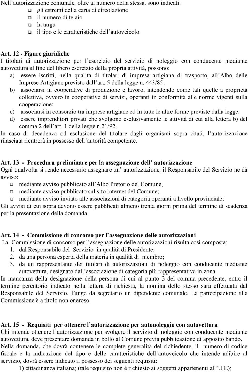 essere iscritti, nella qualità di titolari di impresa artigiana di trasporto, all Albo delle Imprese Artigiane previsto dall art. 5 della legge n.