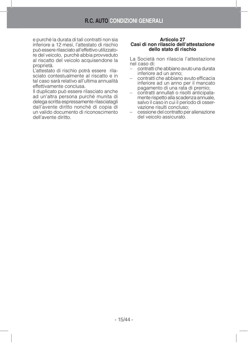 AUTO DIVERSI CONDIZIONI INCENDIO GENERALI E ALTRE GARANZIE e purchè la durata di tali contratti non sia inferiore a 12 mesi, l attestato di rischio può essere rilasciato all effettivo utilizzatore