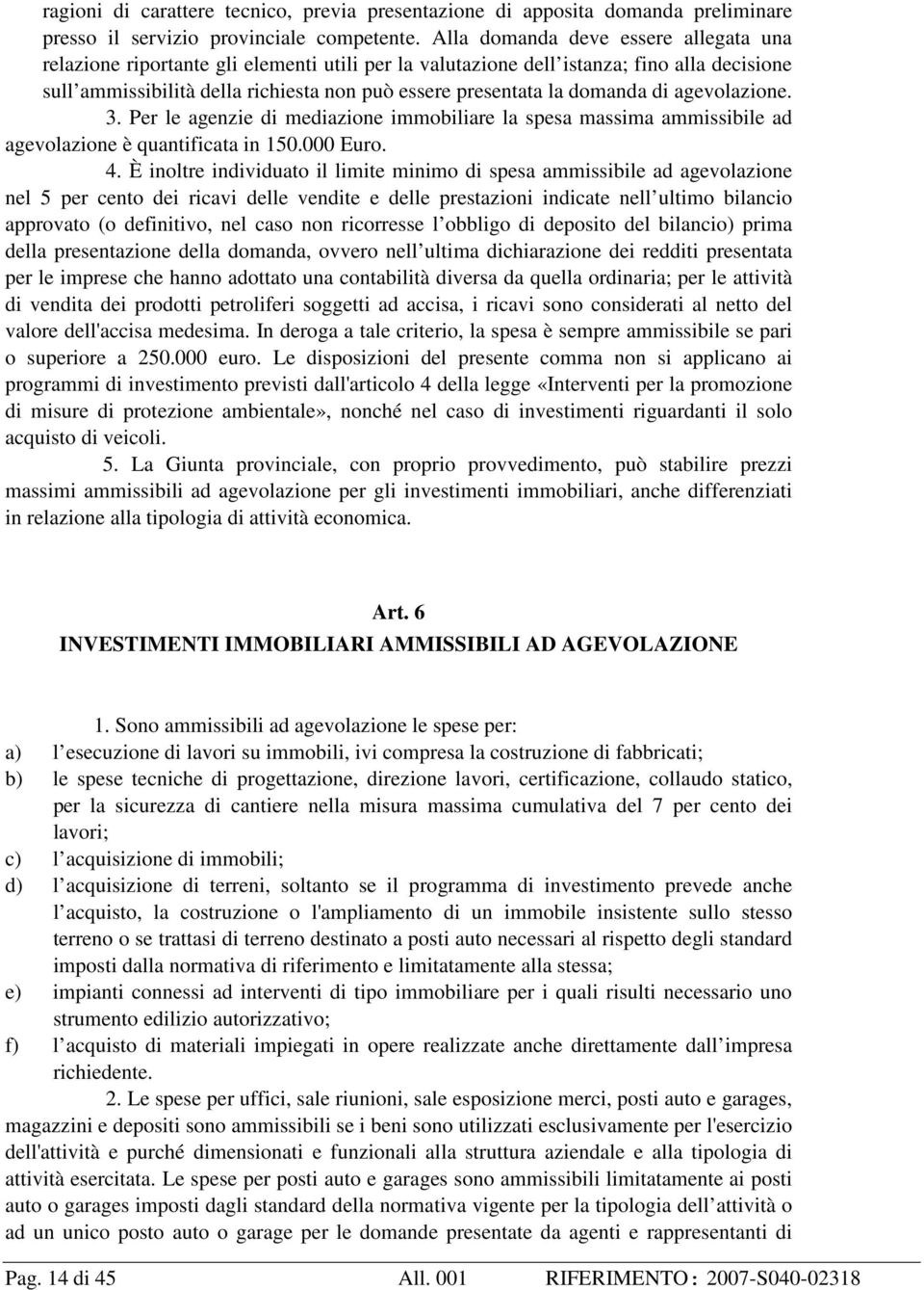 domanda di agevolazione. 3. Per le agenzie di mediazione immobiliare la spesa massima ammissibile ad agevolazione è quantificata in 150.000 Euro. 4.