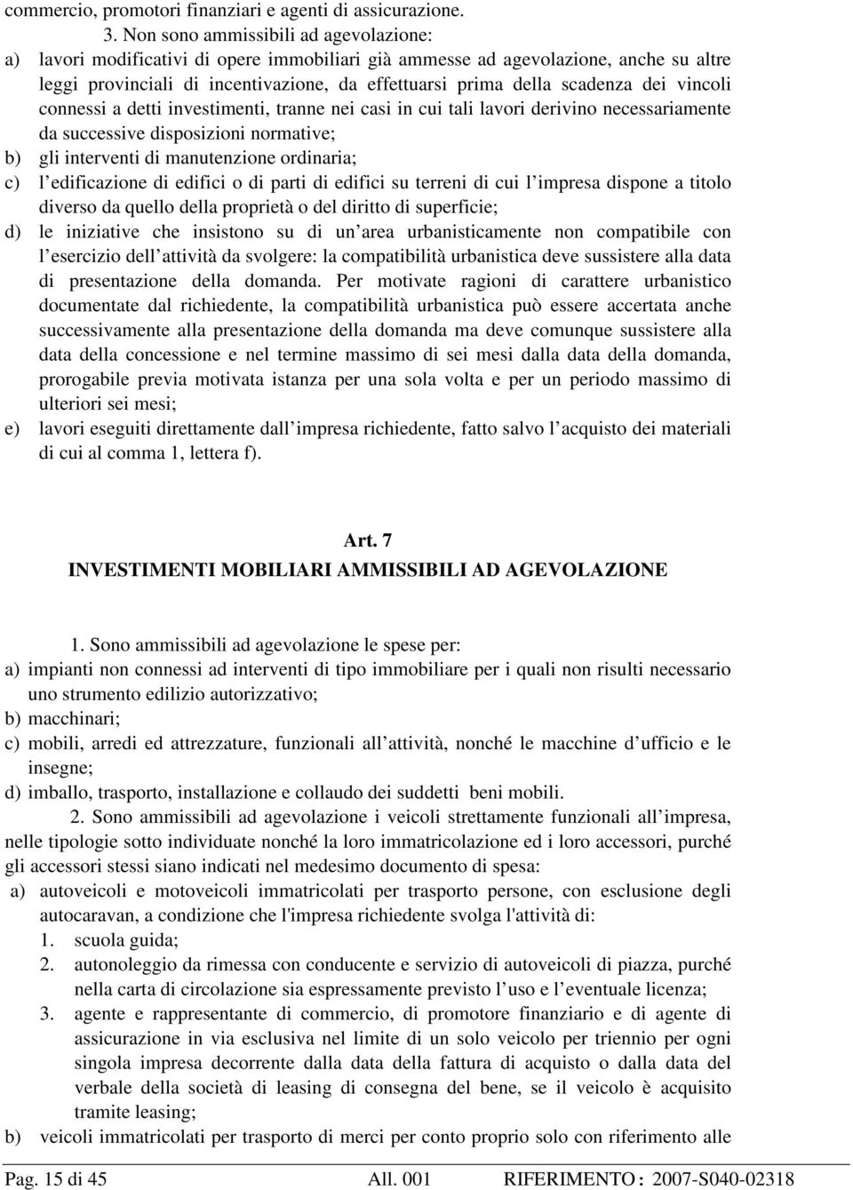 dei vincoli connessi a detti investimenti, tranne nei casi in cui tali lavori derivino necessariamente da successive disposizioni normative; b) gli interventi di manutenzione ordinaria; c) l