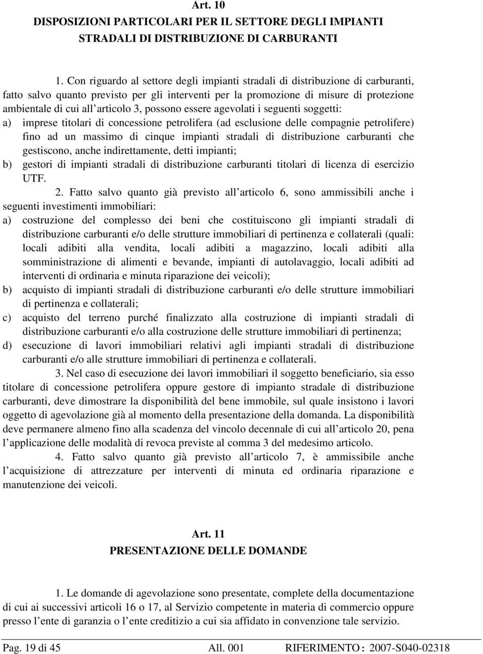 3, possono essere agevolati i seguenti soggetti: a) imprese titolari di concessione petrolifera (ad esclusione delle compagnie petrolifere) fino ad un massimo di cinque impianti stradali di