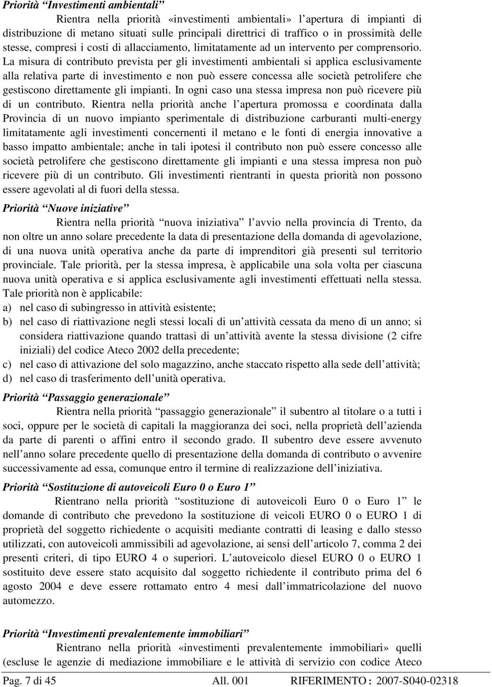 La misura di contributo prevista per gli investimenti ambientali si applica esclusivamente alla relativa parte di investimento e non può essere concessa alle società petrolifere che gestiscono