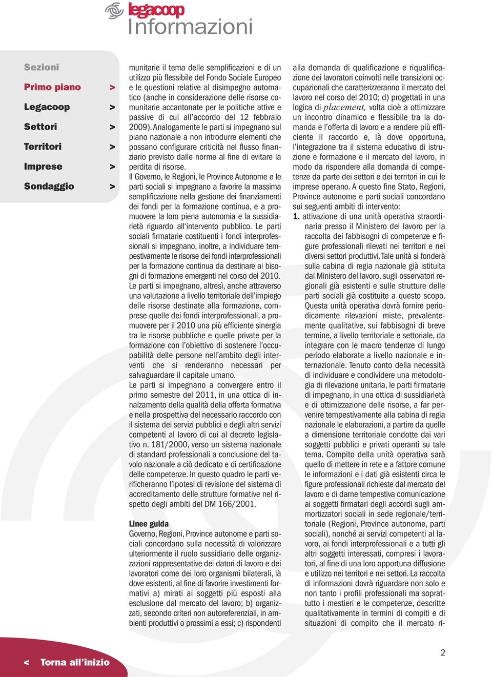 Analogamente le parti si impegnano sul piano nazionale a non introdurre elementi che possano configurare criticità nel flusso finanziario previsto dalle norme al fine di evitare la perdita di risorse.