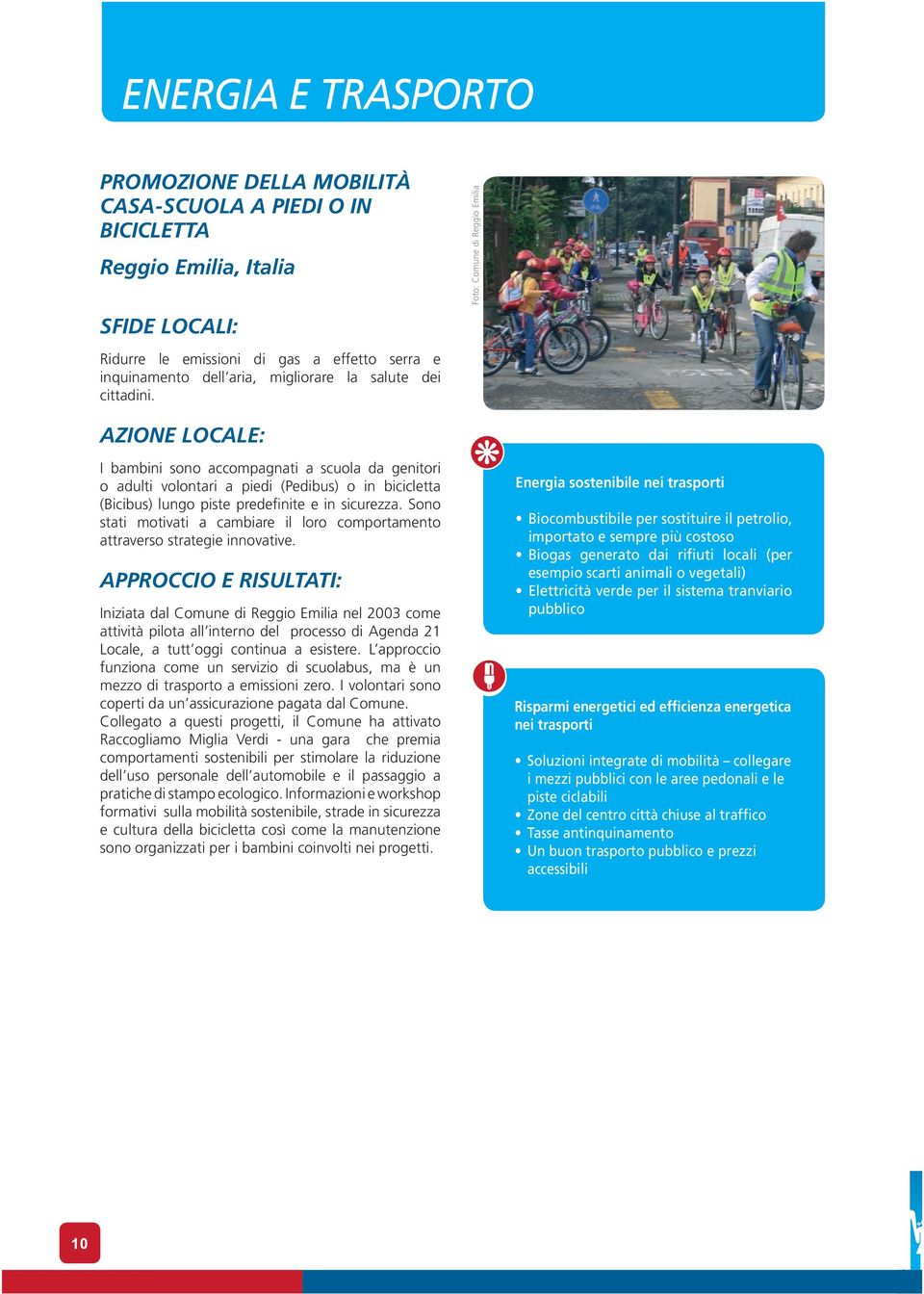 Foto: Comune di Reggio Emilia AZIONE LOCALE: I bambini sono accompagnati a scuola da genitori o adulti volontari a piedi (Pedibus) o in bicicletta (Bicibus) lungo piste predefinite e in sicurezza.