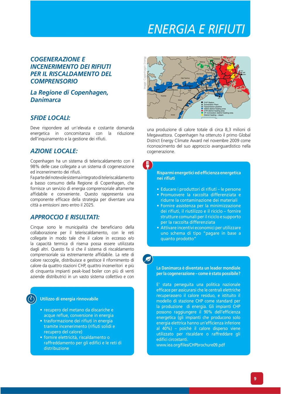 AZIONE LOCALE: Copenhagen ha un sistema di teleriscaldamento con il 98% delle case collegate a un sistema di cogenerazione ed incenerimento dei rifiuti.