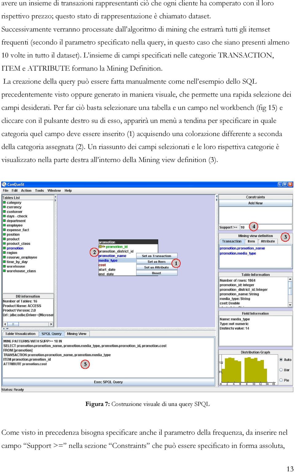 in tutto il dataset). L insieme di campi specificati nelle categorie TRANSACTION, ITEM e ATTRIBUTE formano la Mining Definition.