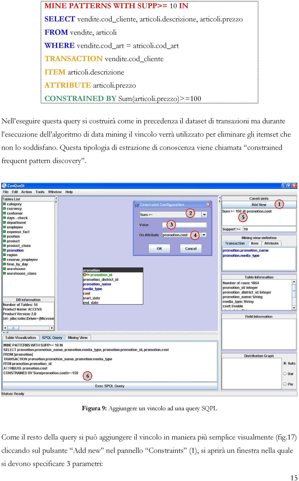 prezzo)>=100 Nell eseguire questa query si costruirà come in precedenza il dataset di transazioni ma durante l esecuzione dell algoritmo di data mining il vincolo verrà utilizzato per eliminare gli