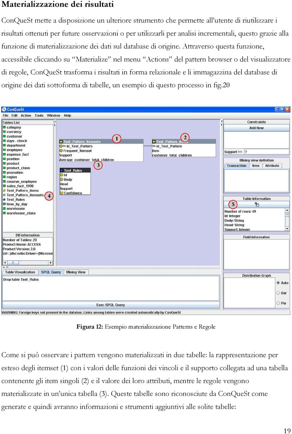 Attraverso questa funzione, accessibile cliccando su Materialize nel menu Actions del pattern browser o del visualizzatore di regole, ConQueSt trasforma i risultati in forma relazionale e li