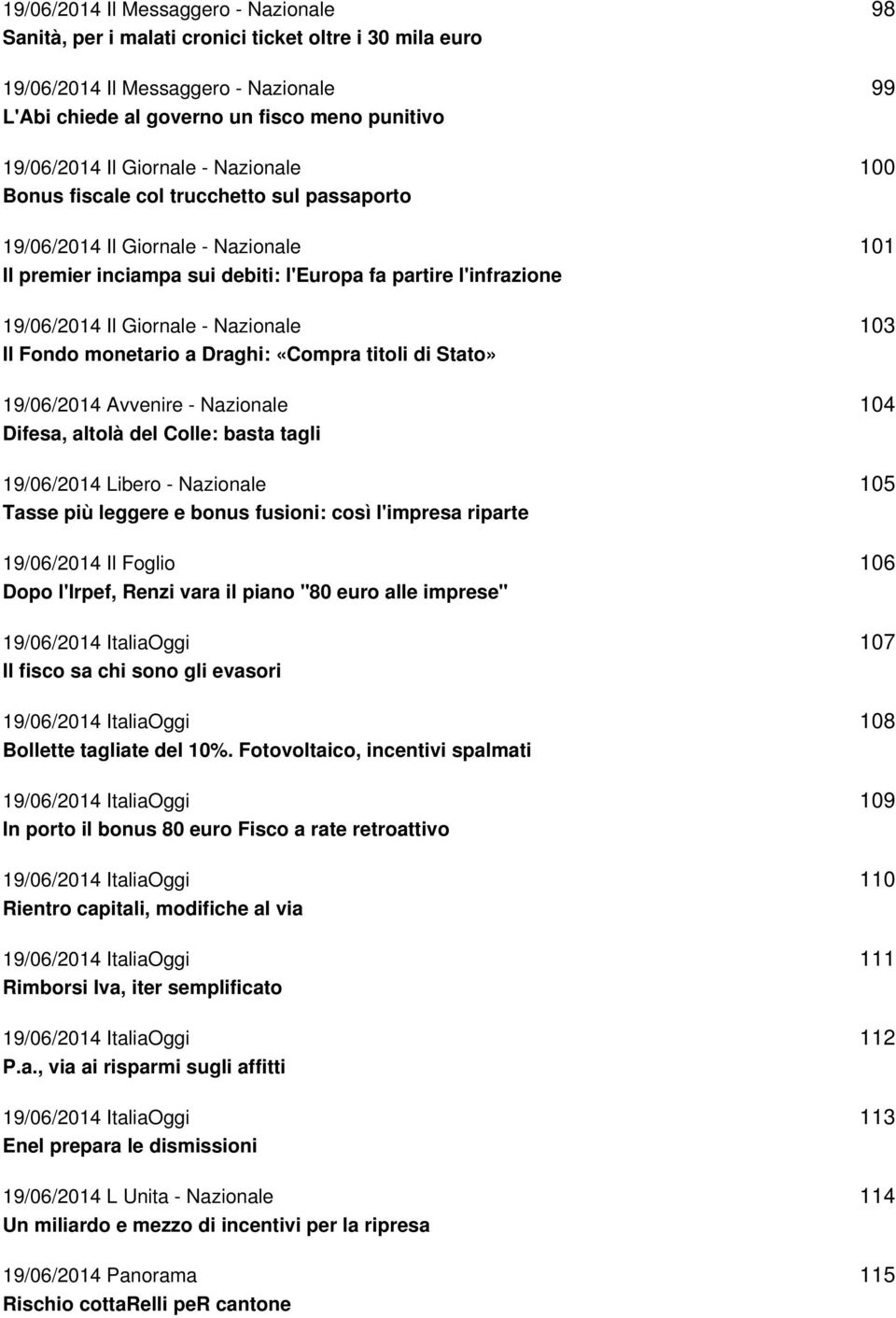 Il Fondo monetario a Draghi: «Compra titoli di Stato» 19/06/2014 Avvenire - Nazionale Difesa, altolà del Colle: basta tagli 19/06/2014 Libero - Nazionale Tasse più leggere e bonus fusioni: così