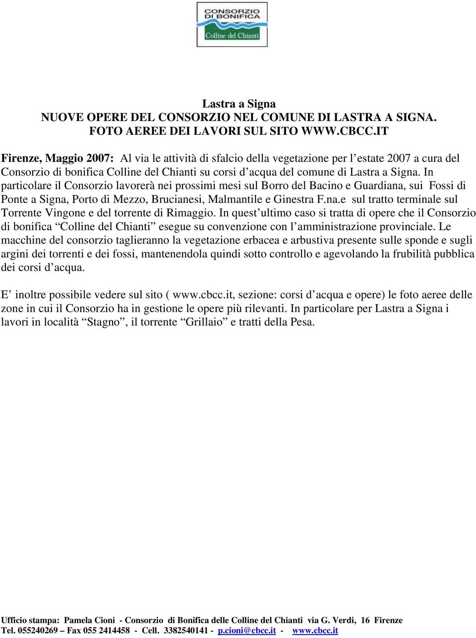 In particolare il Consorzio lavorerà nei prossimi mesi sul Borro del Bacino e Guardiana, sui Fossi di Ponte a Signa, Porto di Mezzo, Brucianesi, Malmantile e Ginestra F.na.e sul tratto terminale sul Torrente Vingone e del torrente di Rimaggio.