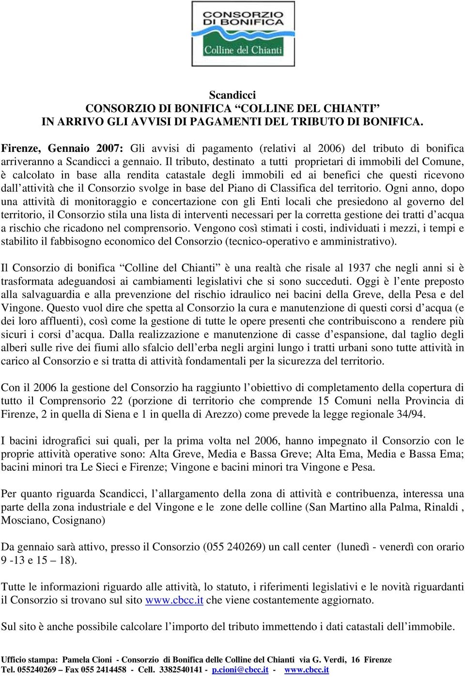 Il tributo, destinato a tutti proprietari di immobili del Comune, è calcolato in base alla rendita catastale degli immobili ed ai benefici che questi ricevono dall attività che il Consorzio svolge in