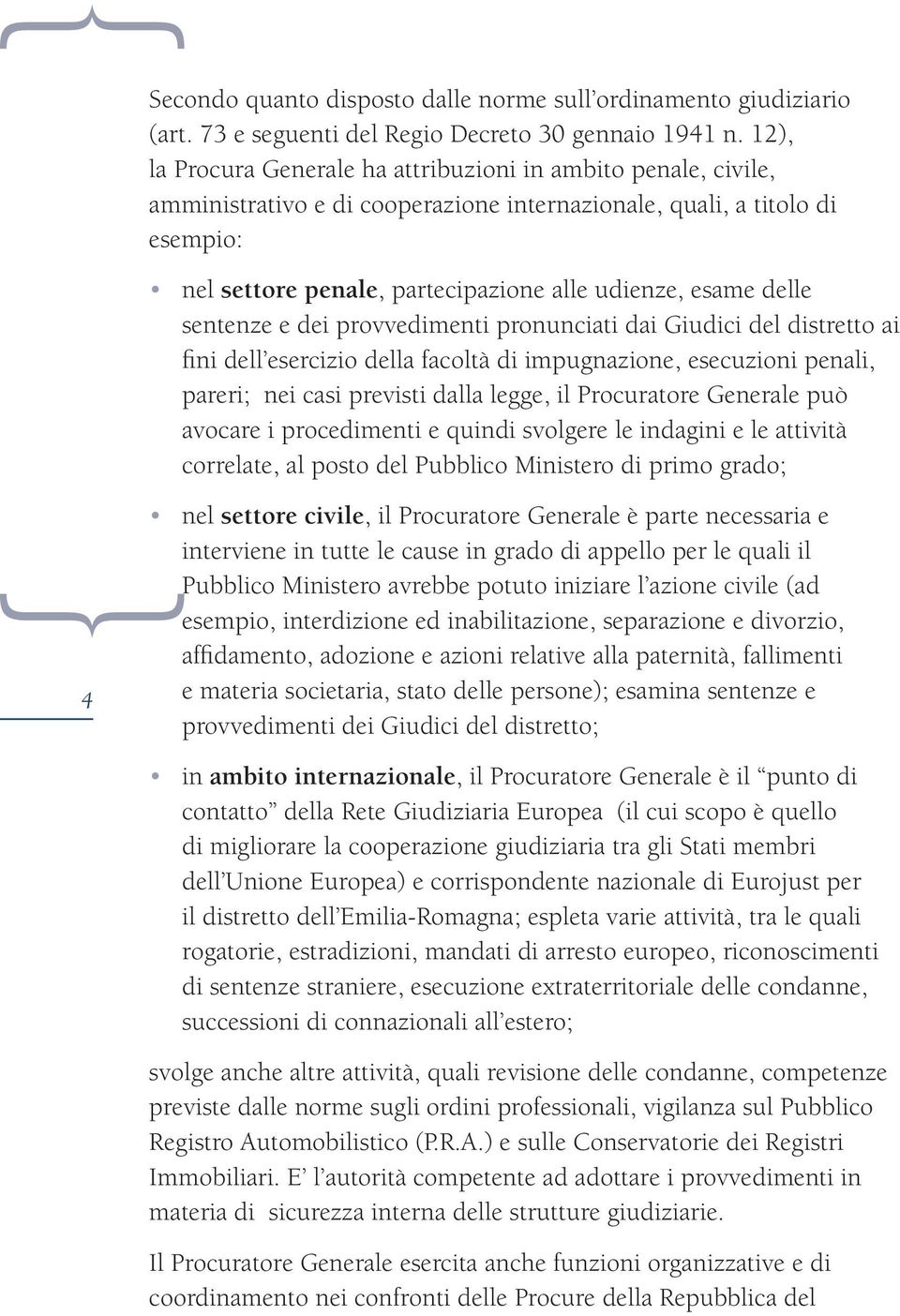 delle sentenze e dei provvedimenti pronunciati dai Giudici del distretto ai fini dell esercizio della facoltà di impugnazione, esecuzioni penali, pareri; nei casi previsti dalla legge, il Procuratore